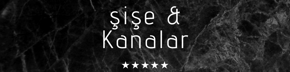 ŞİŞE VE KANALAR