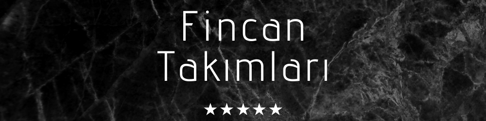 FİNCAN TAKIMLARI